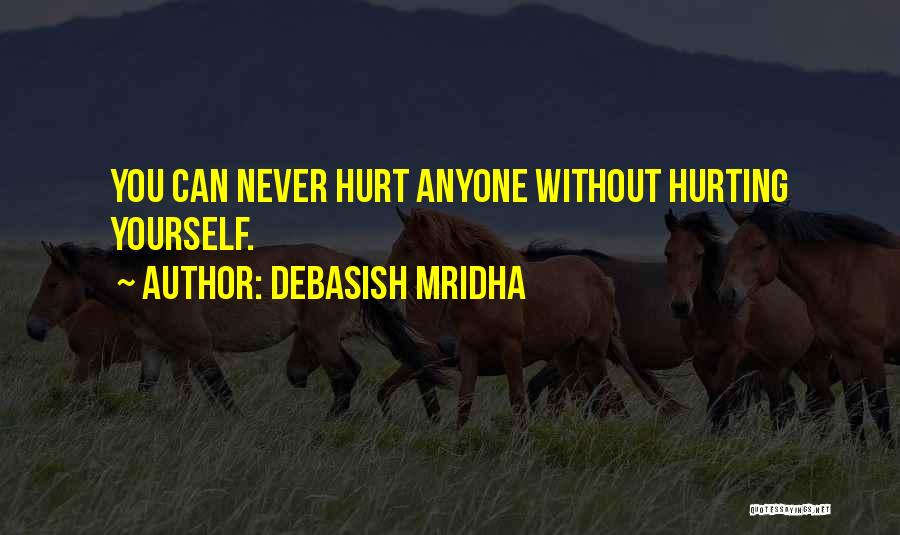 Debasish Mridha Quotes: You Can Never Hurt Anyone Without Hurting Yourself.
