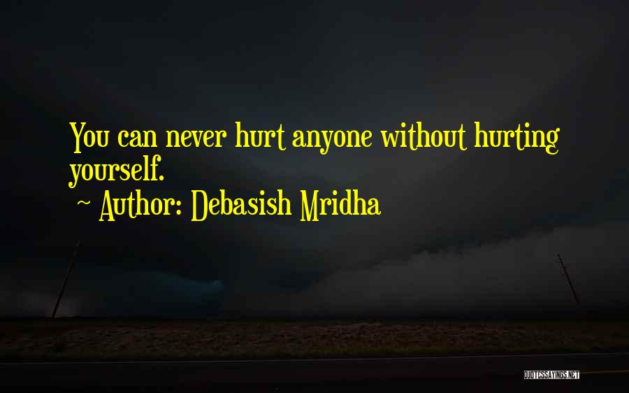 Debasish Mridha Quotes: You Can Never Hurt Anyone Without Hurting Yourself.