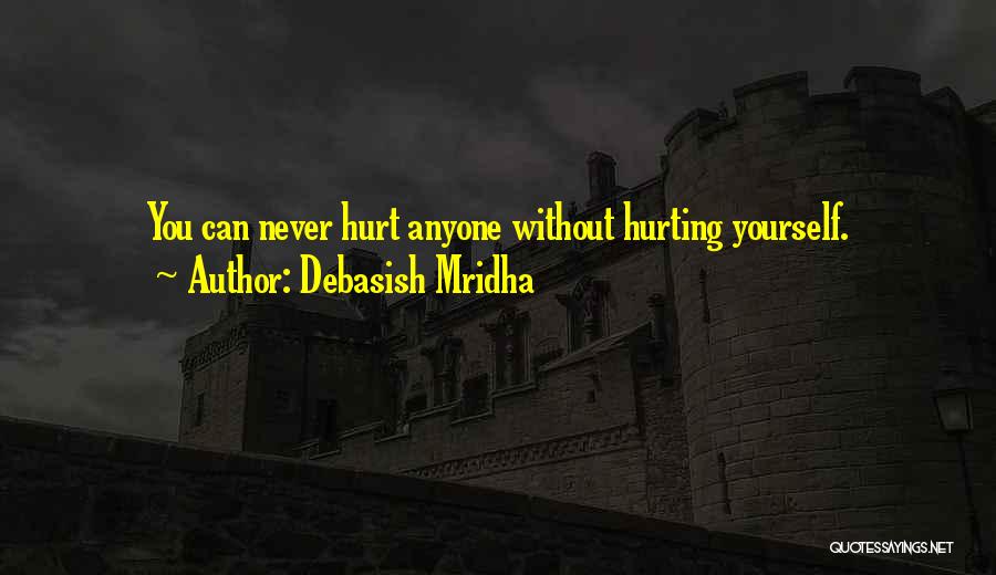 Debasish Mridha Quotes: You Can Never Hurt Anyone Without Hurting Yourself.