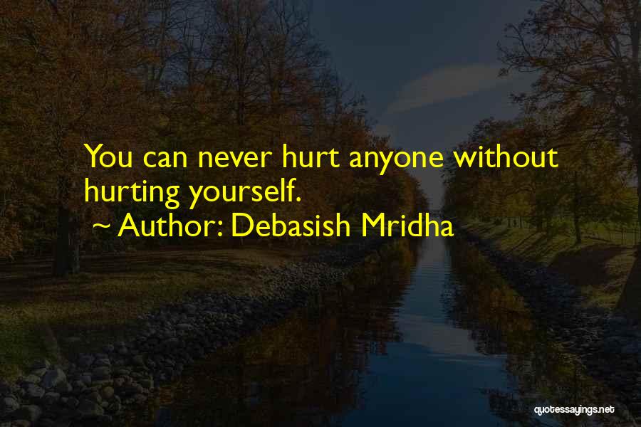 Debasish Mridha Quotes: You Can Never Hurt Anyone Without Hurting Yourself.
