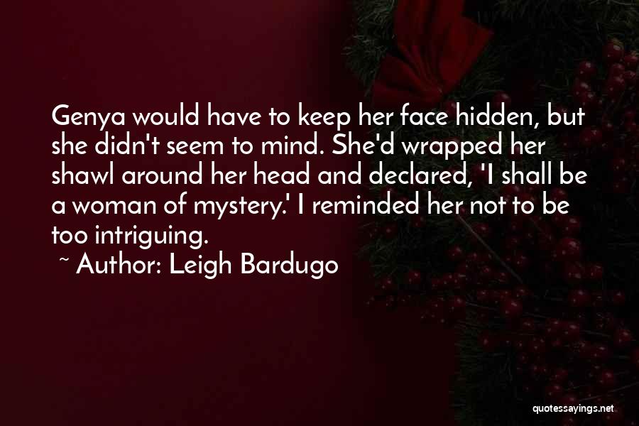 Leigh Bardugo Quotes: Genya Would Have To Keep Her Face Hidden, But She Didn't Seem To Mind. She'd Wrapped Her Shawl Around Her