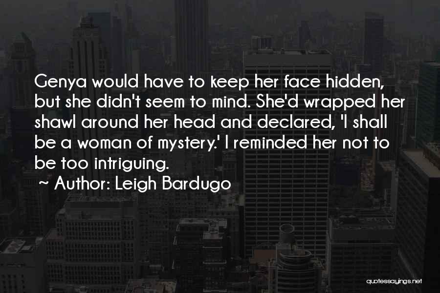 Leigh Bardugo Quotes: Genya Would Have To Keep Her Face Hidden, But She Didn't Seem To Mind. She'd Wrapped Her Shawl Around Her