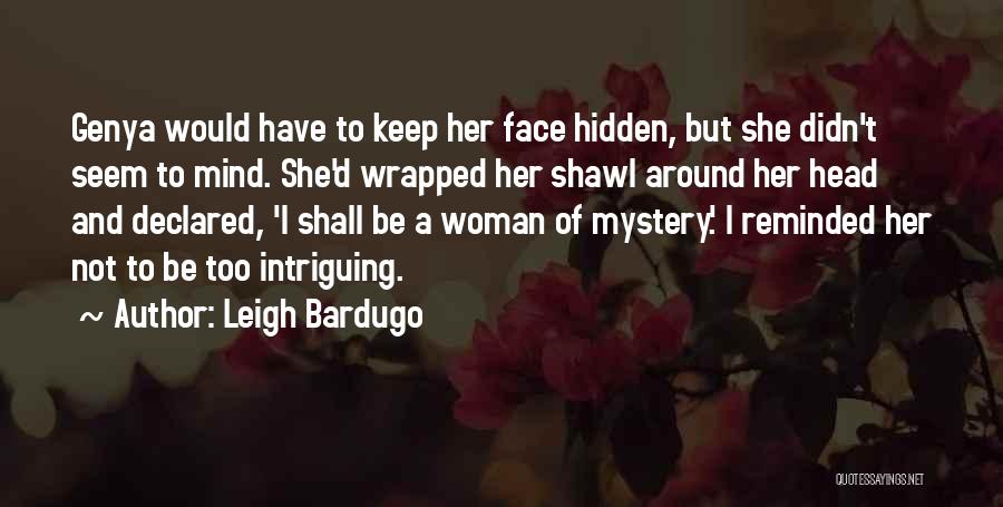 Leigh Bardugo Quotes: Genya Would Have To Keep Her Face Hidden, But She Didn't Seem To Mind. She'd Wrapped Her Shawl Around Her