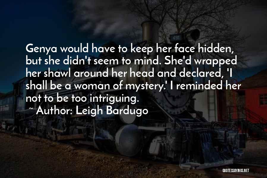 Leigh Bardugo Quotes: Genya Would Have To Keep Her Face Hidden, But She Didn't Seem To Mind. She'd Wrapped Her Shawl Around Her