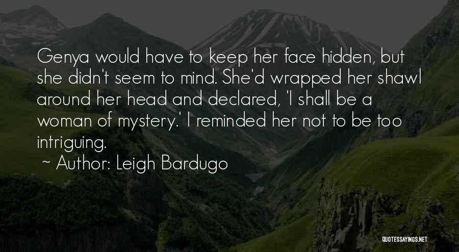 Leigh Bardugo Quotes: Genya Would Have To Keep Her Face Hidden, But She Didn't Seem To Mind. She'd Wrapped Her Shawl Around Her