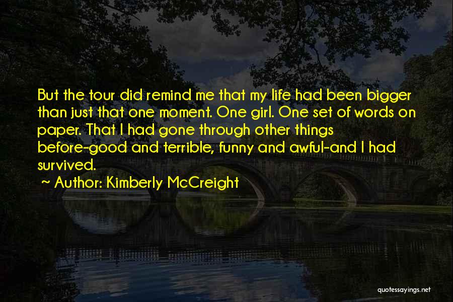 Kimberly McCreight Quotes: But The Tour Did Remind Me That My Life Had Been Bigger Than Just That One Moment. One Girl. One