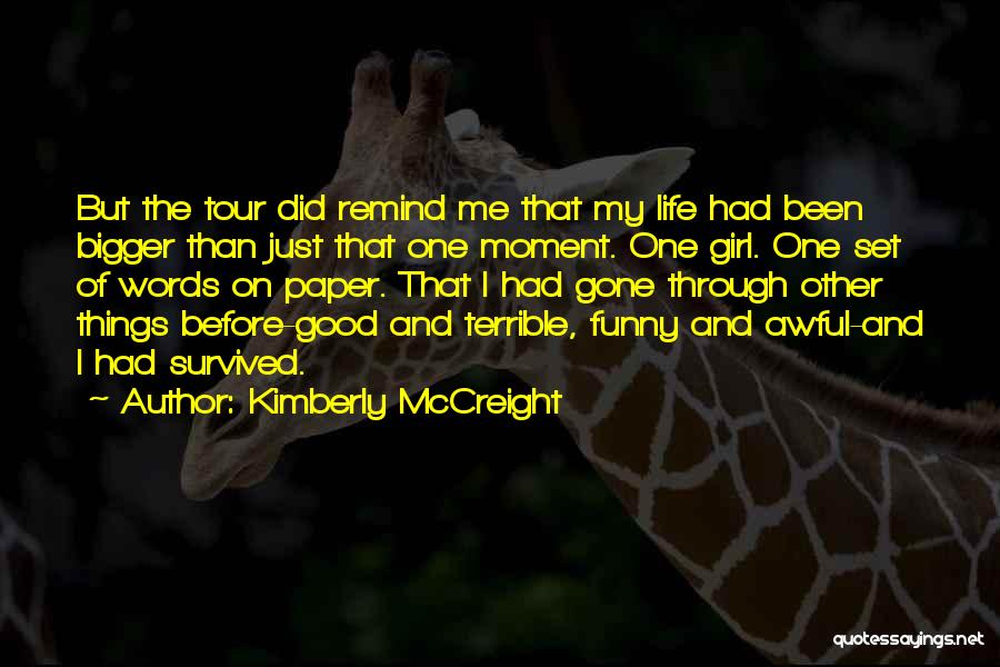 Kimberly McCreight Quotes: But The Tour Did Remind Me That My Life Had Been Bigger Than Just That One Moment. One Girl. One