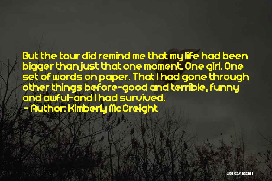 Kimberly McCreight Quotes: But The Tour Did Remind Me That My Life Had Been Bigger Than Just That One Moment. One Girl. One