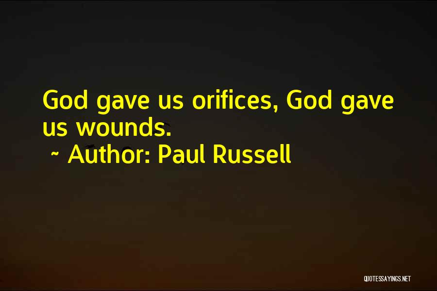 Paul Russell Quotes: God Gave Us Orifices, God Gave Us Wounds.