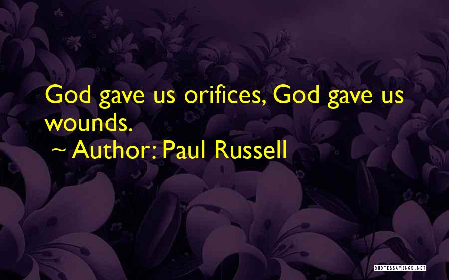 Paul Russell Quotes: God Gave Us Orifices, God Gave Us Wounds.