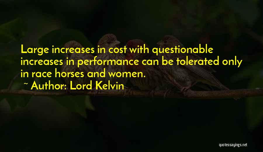 Lord Kelvin Quotes: Large Increases In Cost With Questionable Increases In Performance Can Be Tolerated Only In Race Horses And Women.