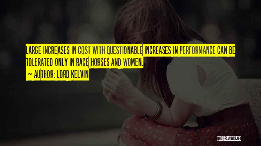 Lord Kelvin Quotes: Large Increases In Cost With Questionable Increases In Performance Can Be Tolerated Only In Race Horses And Women.