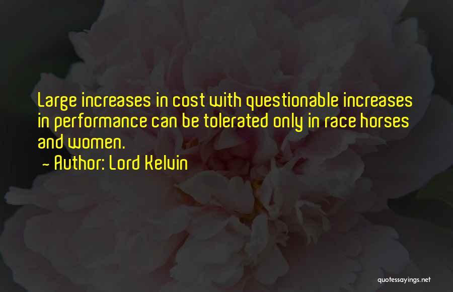 Lord Kelvin Quotes: Large Increases In Cost With Questionable Increases In Performance Can Be Tolerated Only In Race Horses And Women.