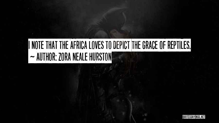 Zora Neale Hurston Quotes: I Note That The Africa Loves To Depict The Grace Of Reptiles.