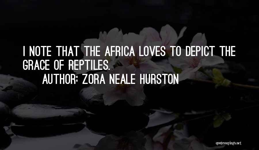 Zora Neale Hurston Quotes: I Note That The Africa Loves To Depict The Grace Of Reptiles.