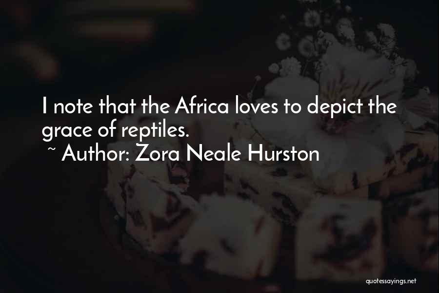 Zora Neale Hurston Quotes: I Note That The Africa Loves To Depict The Grace Of Reptiles.