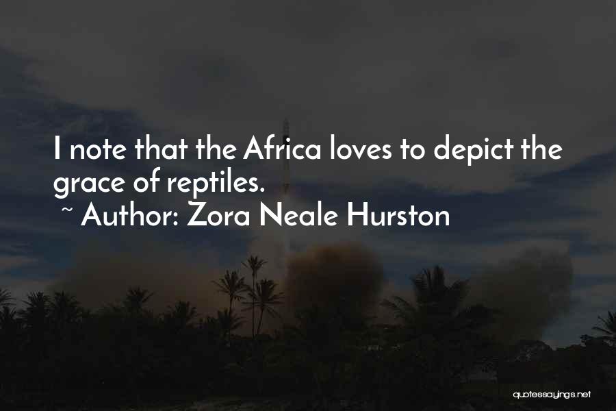 Zora Neale Hurston Quotes: I Note That The Africa Loves To Depict The Grace Of Reptiles.