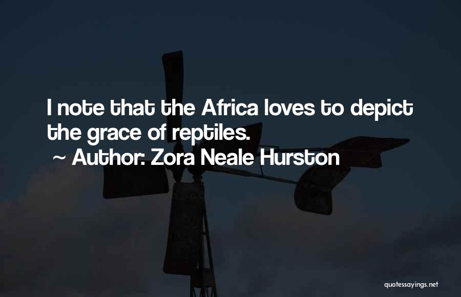 Zora Neale Hurston Quotes: I Note That The Africa Loves To Depict The Grace Of Reptiles.
