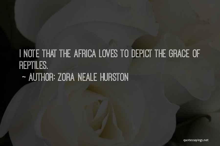 Zora Neale Hurston Quotes: I Note That The Africa Loves To Depict The Grace Of Reptiles.