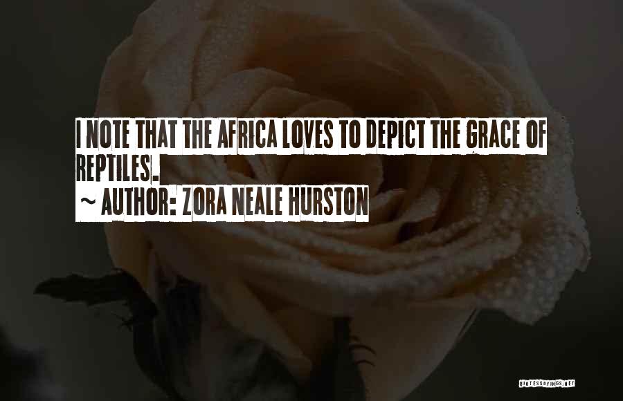 Zora Neale Hurston Quotes: I Note That The Africa Loves To Depict The Grace Of Reptiles.