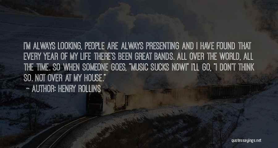 Henry Rollins Quotes: I'm Always Looking, People Are Always Presenting And I Have Found That Every Year Of My Life There's Been Great