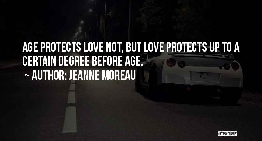 Jeanne Moreau Quotes: Age Protects Love Not, But Love Protects Up To A Certain Degree Before Age.