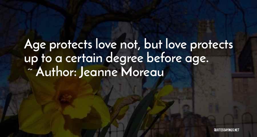 Jeanne Moreau Quotes: Age Protects Love Not, But Love Protects Up To A Certain Degree Before Age.