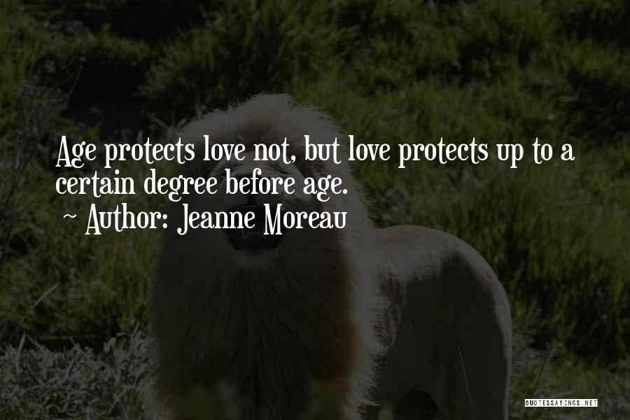 Jeanne Moreau Quotes: Age Protects Love Not, But Love Protects Up To A Certain Degree Before Age.