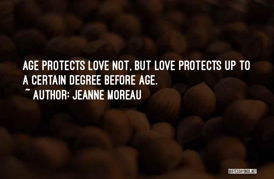 Jeanne Moreau Quotes: Age Protects Love Not, But Love Protects Up To A Certain Degree Before Age.