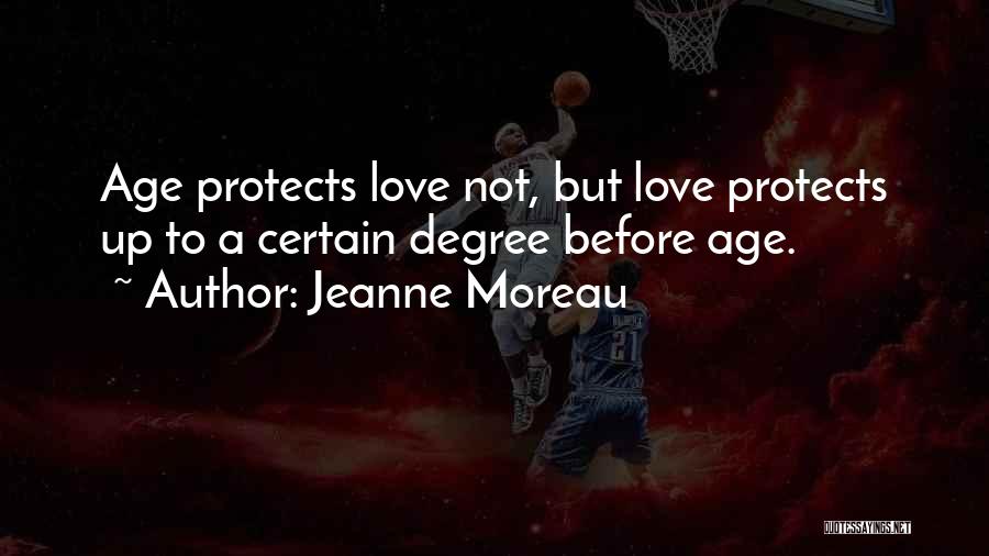 Jeanne Moreau Quotes: Age Protects Love Not, But Love Protects Up To A Certain Degree Before Age.