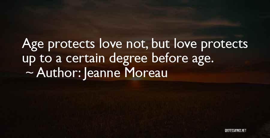Jeanne Moreau Quotes: Age Protects Love Not, But Love Protects Up To A Certain Degree Before Age.