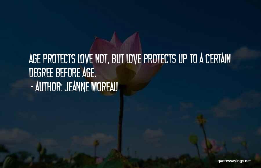 Jeanne Moreau Quotes: Age Protects Love Not, But Love Protects Up To A Certain Degree Before Age.