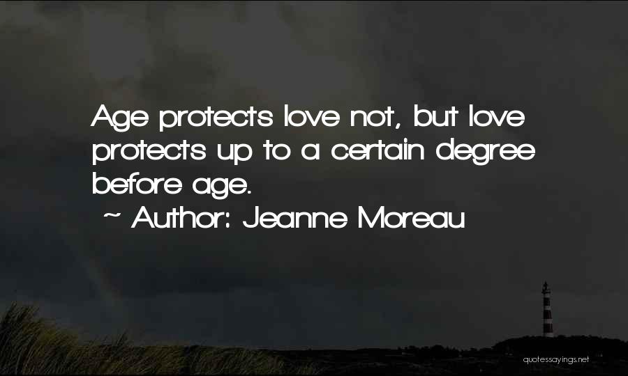Jeanne Moreau Quotes: Age Protects Love Not, But Love Protects Up To A Certain Degree Before Age.