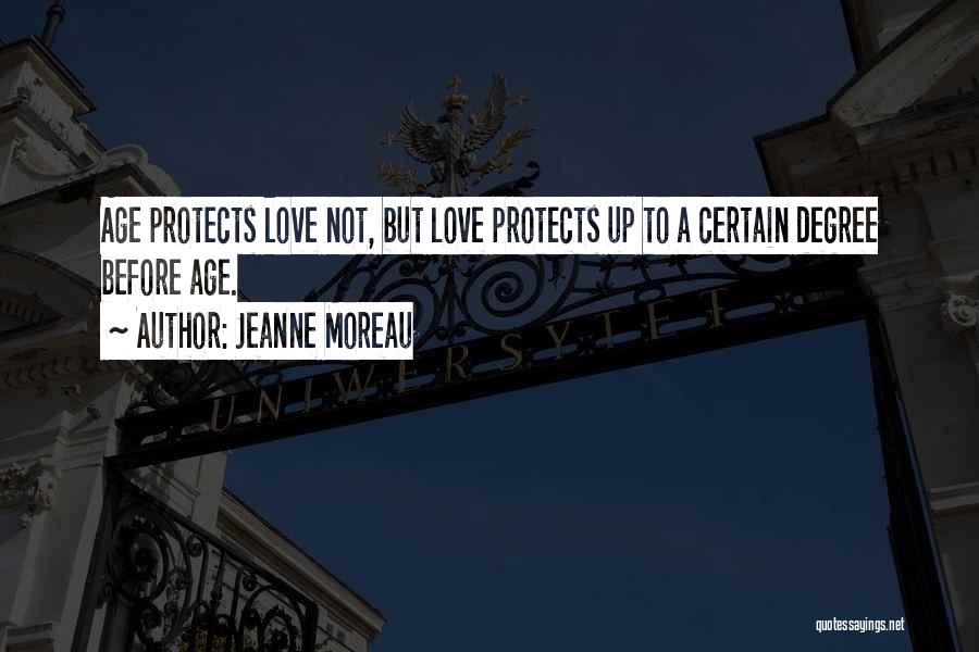 Jeanne Moreau Quotes: Age Protects Love Not, But Love Protects Up To A Certain Degree Before Age.