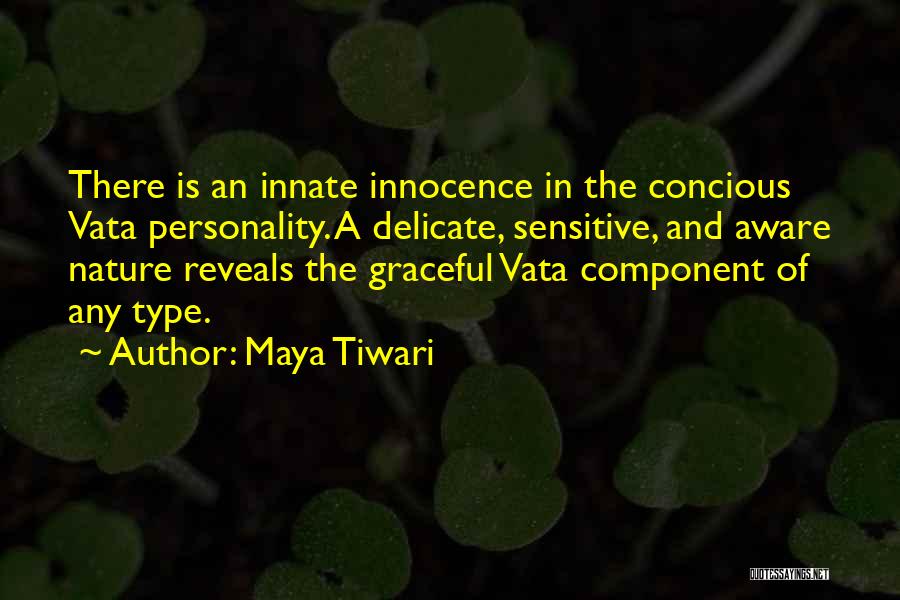 Maya Tiwari Quotes: There Is An Innate Innocence In The Concious Vata Personality. A Delicate, Sensitive, And Aware Nature Reveals The Graceful Vata