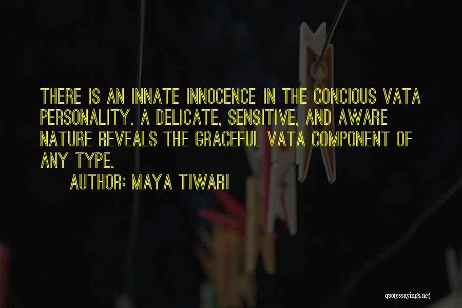 Maya Tiwari Quotes: There Is An Innate Innocence In The Concious Vata Personality. A Delicate, Sensitive, And Aware Nature Reveals The Graceful Vata