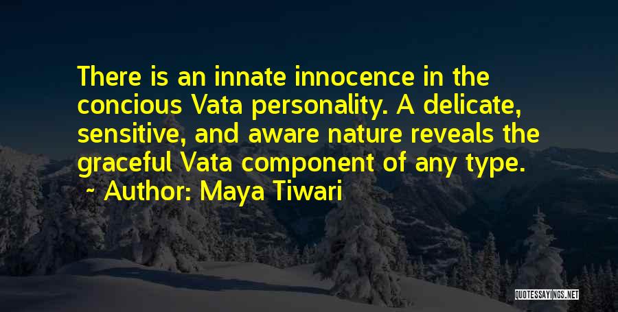 Maya Tiwari Quotes: There Is An Innate Innocence In The Concious Vata Personality. A Delicate, Sensitive, And Aware Nature Reveals The Graceful Vata