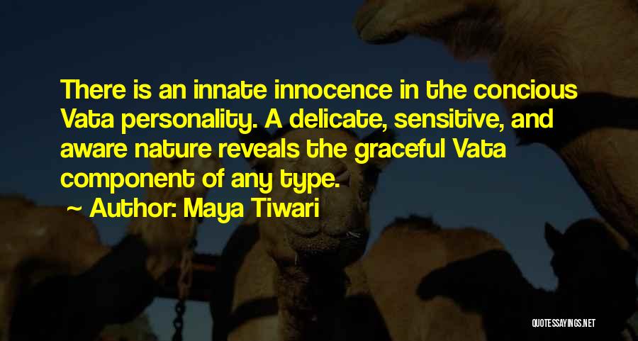 Maya Tiwari Quotes: There Is An Innate Innocence In The Concious Vata Personality. A Delicate, Sensitive, And Aware Nature Reveals The Graceful Vata