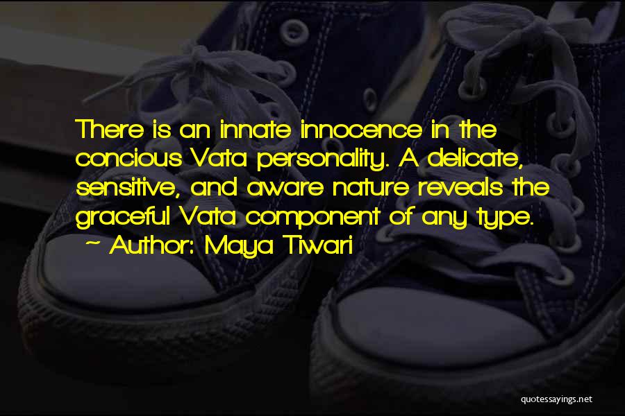 Maya Tiwari Quotes: There Is An Innate Innocence In The Concious Vata Personality. A Delicate, Sensitive, And Aware Nature Reveals The Graceful Vata