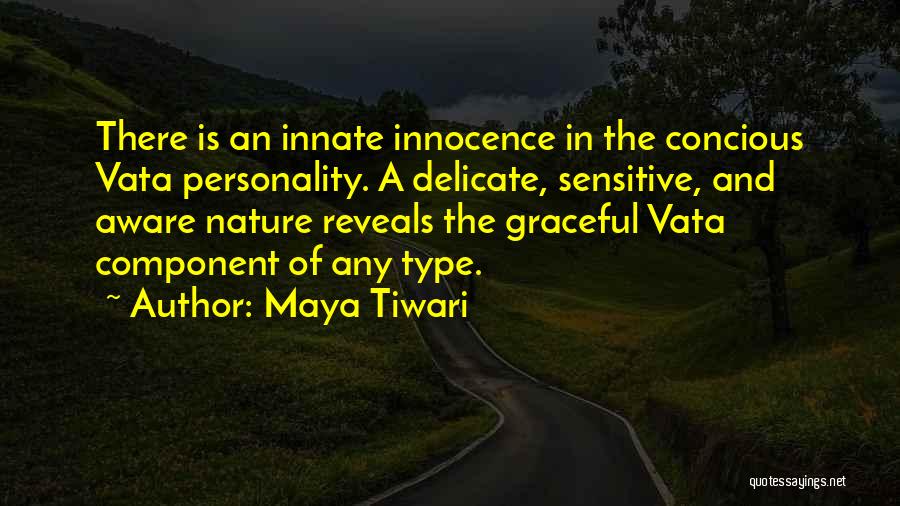 Maya Tiwari Quotes: There Is An Innate Innocence In The Concious Vata Personality. A Delicate, Sensitive, And Aware Nature Reveals The Graceful Vata