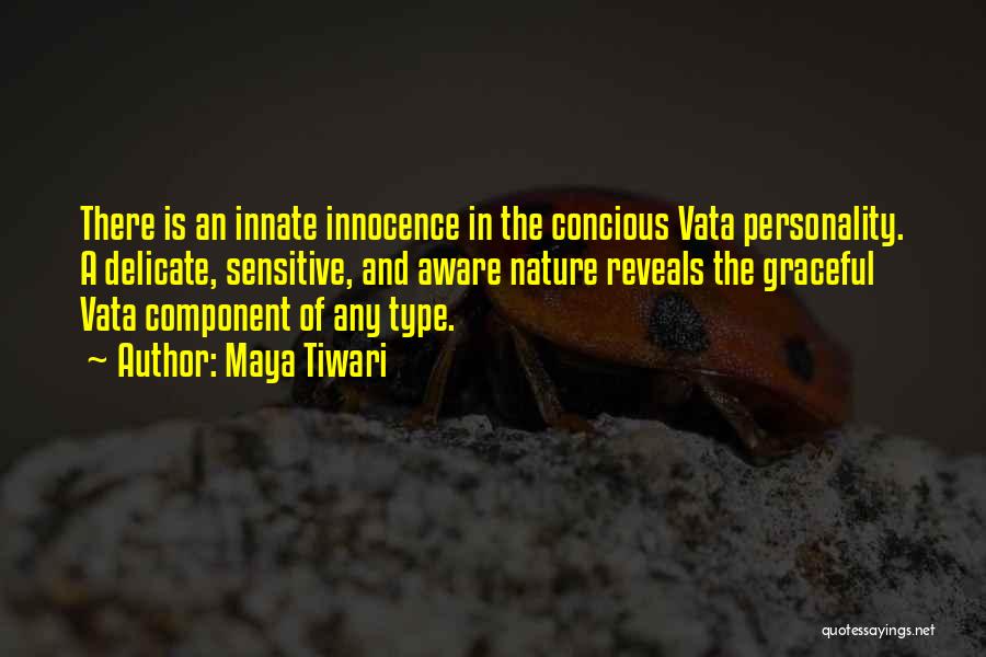 Maya Tiwari Quotes: There Is An Innate Innocence In The Concious Vata Personality. A Delicate, Sensitive, And Aware Nature Reveals The Graceful Vata