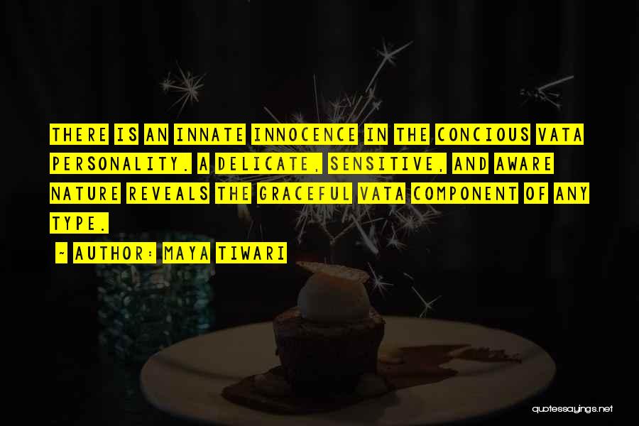 Maya Tiwari Quotes: There Is An Innate Innocence In The Concious Vata Personality. A Delicate, Sensitive, And Aware Nature Reveals The Graceful Vata