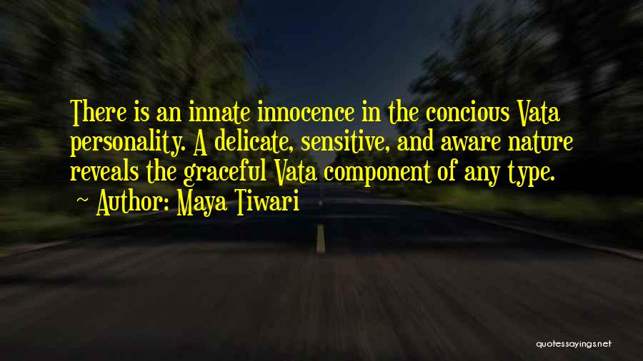 Maya Tiwari Quotes: There Is An Innate Innocence In The Concious Vata Personality. A Delicate, Sensitive, And Aware Nature Reveals The Graceful Vata