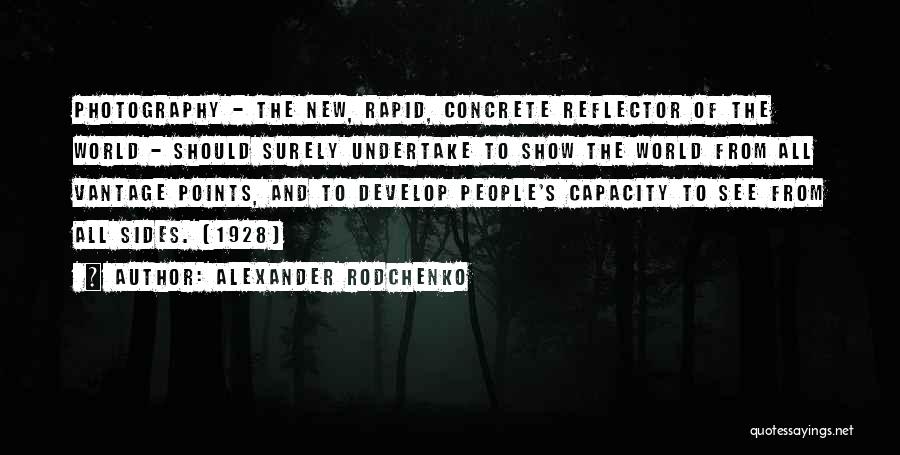 Alexander Rodchenko Quotes: Photography - The New, Rapid, Concrete Reflector Of The World - Should Surely Undertake To Show The World From All