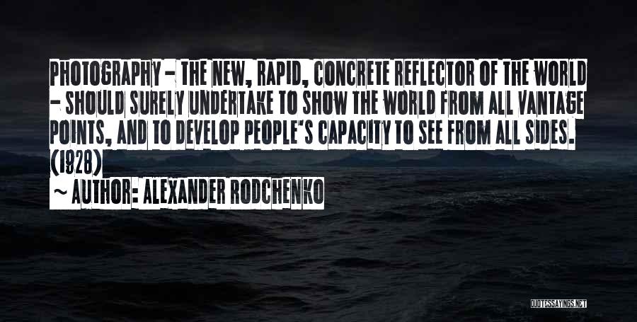 Alexander Rodchenko Quotes: Photography - The New, Rapid, Concrete Reflector Of The World - Should Surely Undertake To Show The World From All