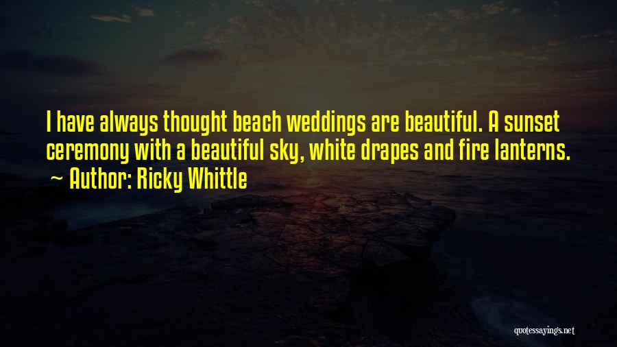 Ricky Whittle Quotes: I Have Always Thought Beach Weddings Are Beautiful. A Sunset Ceremony With A Beautiful Sky, White Drapes And Fire Lanterns.