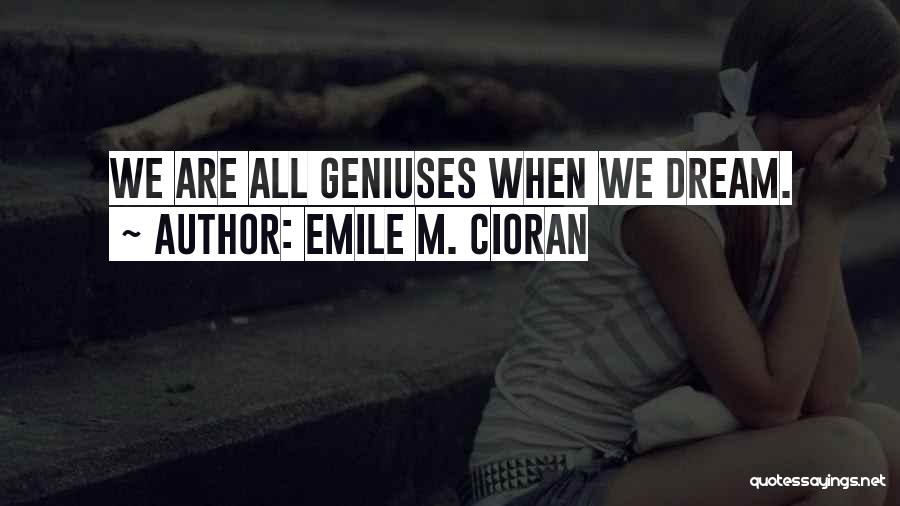 Emile M. Cioran Quotes: We Are All Geniuses When We Dream.