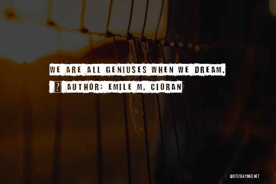 Emile M. Cioran Quotes: We Are All Geniuses When We Dream.