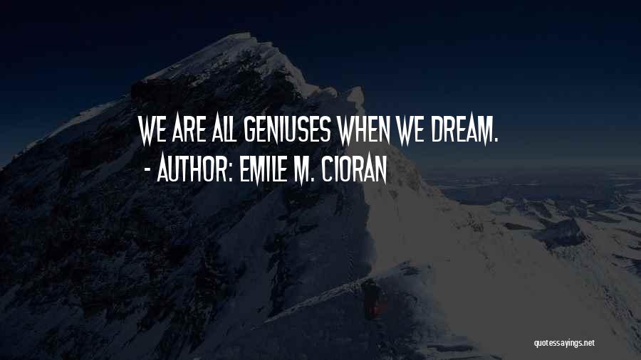 Emile M. Cioran Quotes: We Are All Geniuses When We Dream.