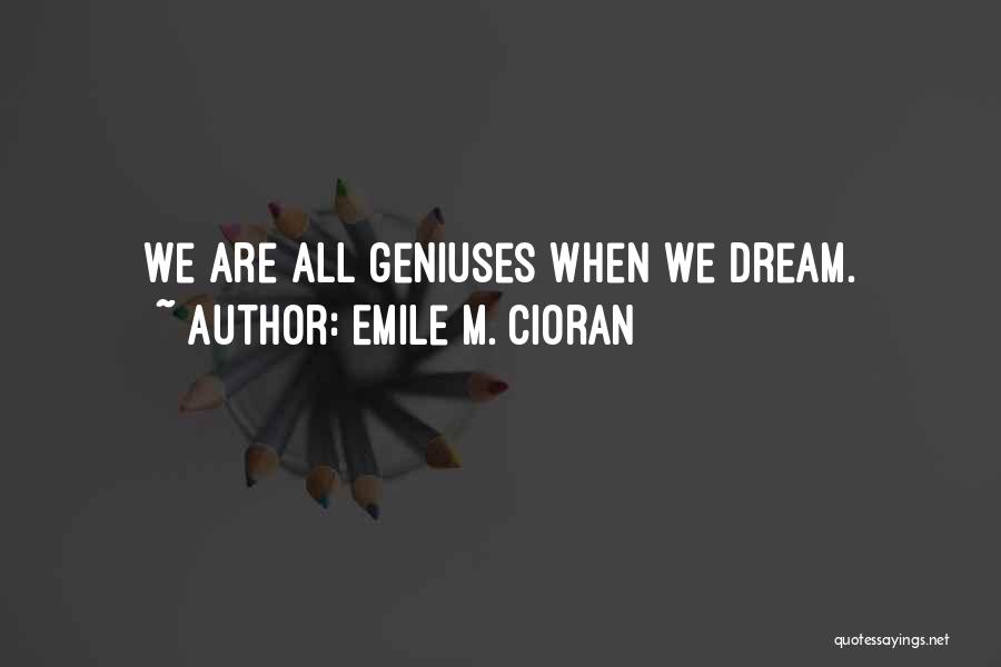 Emile M. Cioran Quotes: We Are All Geniuses When We Dream.